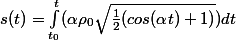 s(t) =\int_{t_0}^{t}(\alpha \rho_0 \sqrt{\frac{1}{2}(cos (\alpha t)+1)})dt 